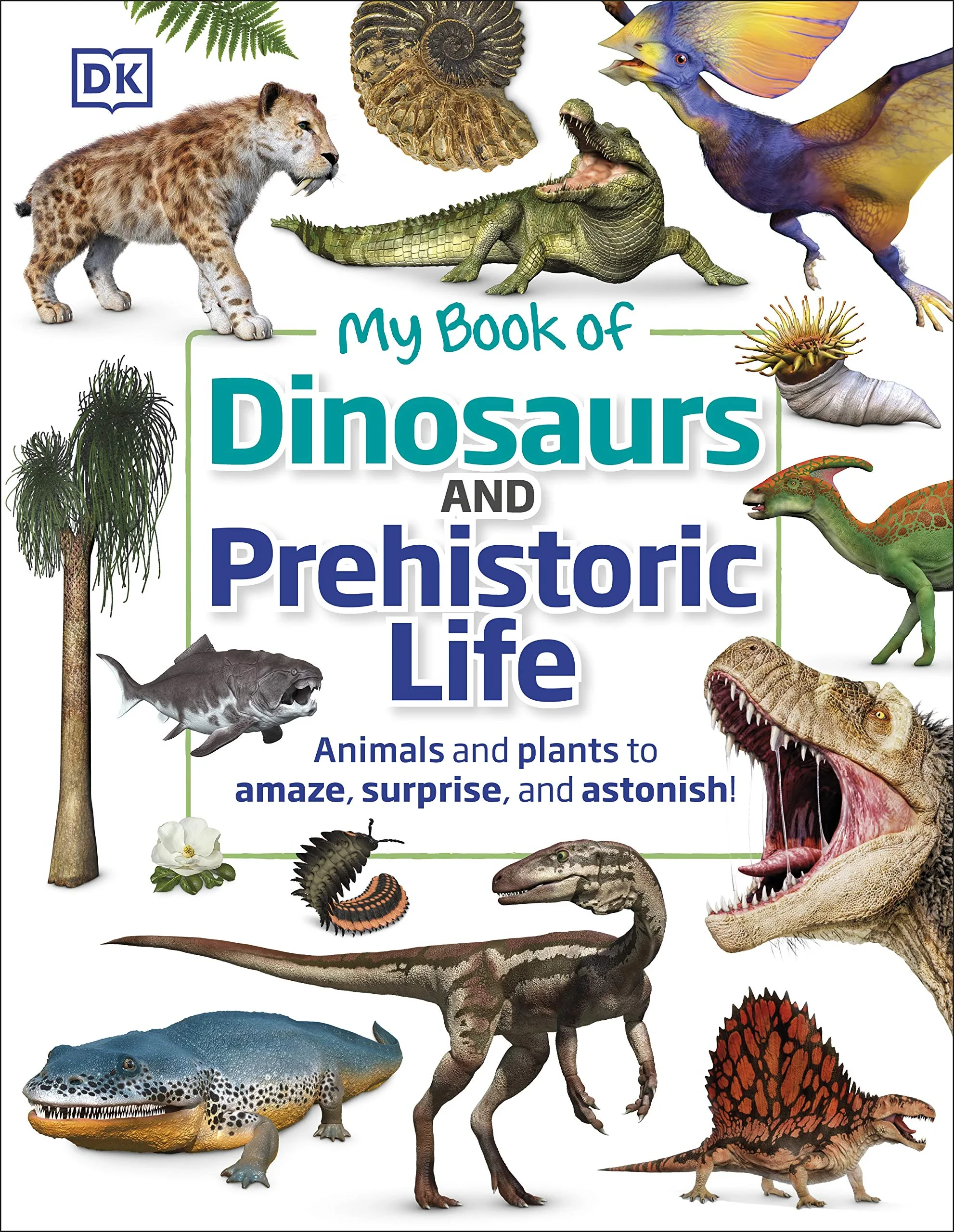Coperta cărții "My Book of Dinosaurs and Prehistoric Life: Animals and plants to amaze, surprise, and astonish!" de DK, Dean R. Lomax