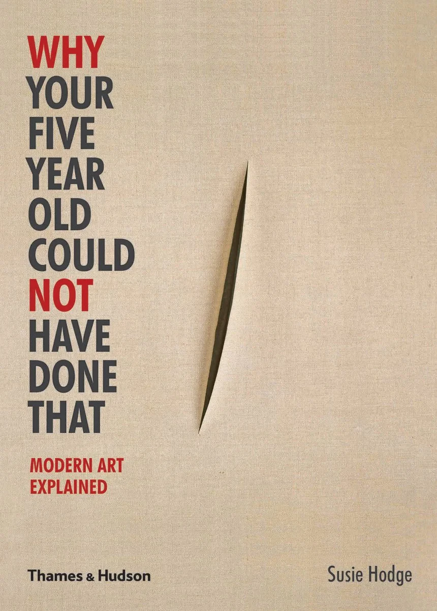 Coperta cărții "Why Your Five Year Old Could Not Have Done That: Modern Art Explained" de Susie Hodge