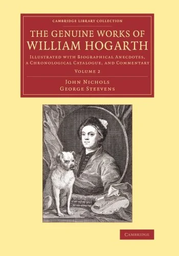 Coperta cărții "The Genuine Works of William Hogarth: Illustrated with Biographical Anecdotes, a Chronological Catalogue, and Commentary: Volume 2 (Cambridge Library Collection - Art and Architecture)" de John Nichols, George Steevens