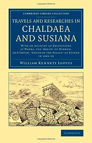 Coperta cărții "Travels and Researches in Chaldaea and Susiana: With an Account of Excavations at Warka, the 'Erech' of Nimrod, and Shúsh, 'Shushan the Palace' of ... (Cambridge Library Collection - Archaeology)" de William Kennett Loftus