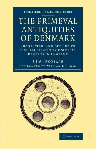 Coperta cărții "The Primeval Antiquities of Denmark: Translated, and Applied to the Illustration of Similar Remains in England (Cambridge Library Collection - Archaeology)" de Jens Jacob Asmussen Worsaae