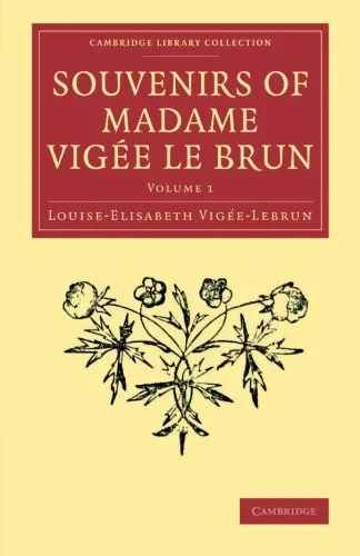 Coperta cărții "Souvenirs of Madame Vigée Le Brun: Volume 1 (Cambridge Library Collection - Art and Architecture)" de Louise-Elisabeth Vigée-Lebrun