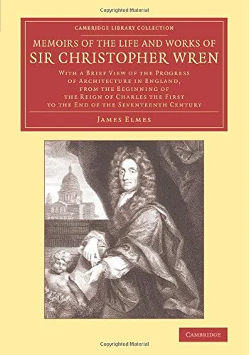 Coperta cărții "Memoirs of the Life and Works of Sir Christopher Wren: With a Brief View of the Progress of Architecture in England, from the Beginning of the Reign ... Library Collection - Art and Architecture)" de James Elmes