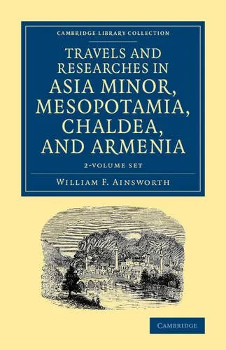 Coperta cărții "Travels and Researches in Asia Minor, Mesopotamia, Chaldea, and Armenia 2 Volume Set: 1-2 (Cambridge Library Collection - Archaeology)" de William F. Ainsworth