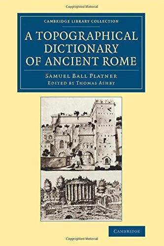 Coperta cărții "A Topographical Dictionary of Ancient Rome (Cambridge Library Collection - Archaeology)" de Samuel Ball Platner