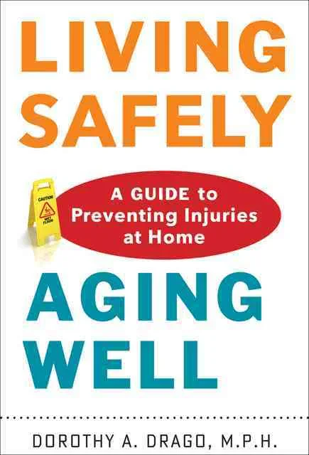 Coperta cărții "Living Safely, Aging Well. A Guide to Preventing Injuries at Home" de Drago Dorothy A.