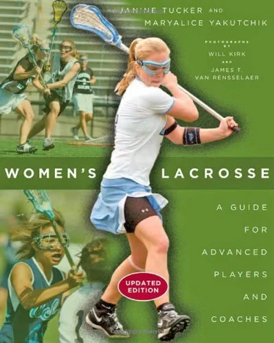 Coperta cărții "Women's Lacrosse, A Guide for Advanced Players and Coaches (Updated Edition)" de Tucker Janine| Yakutchik Maryalice, Tucker Janine, Yakutchik Maryalice