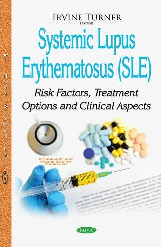 Coperta cărții "Systemic Lupus Erythematosus (SLE): Risk Factors, Treatment Options &amp; Clinical Aspects" de Irvine Turner