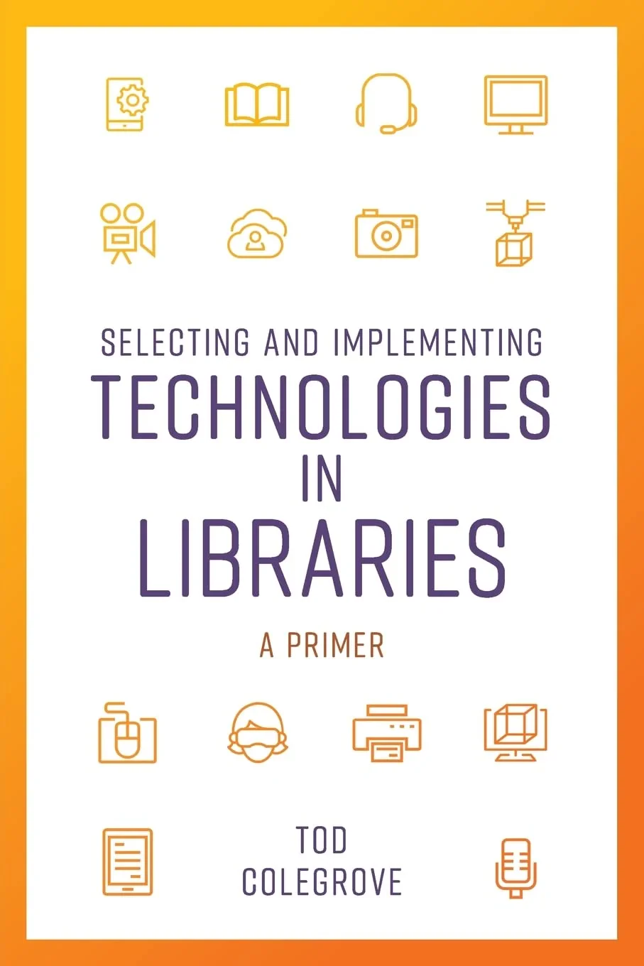 Coperta cărții "Selecting and Implementing Technologies in Libraries" de Tod Colegrove