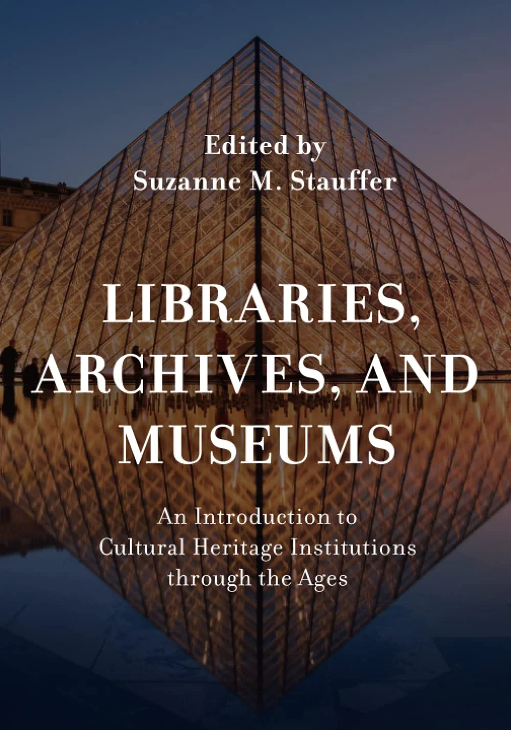 Coperta cărții "Libraries, Archives, and Museums: An Introduction to Cultural Heritage Institutions through the Ages" de Suzanne Stauffer