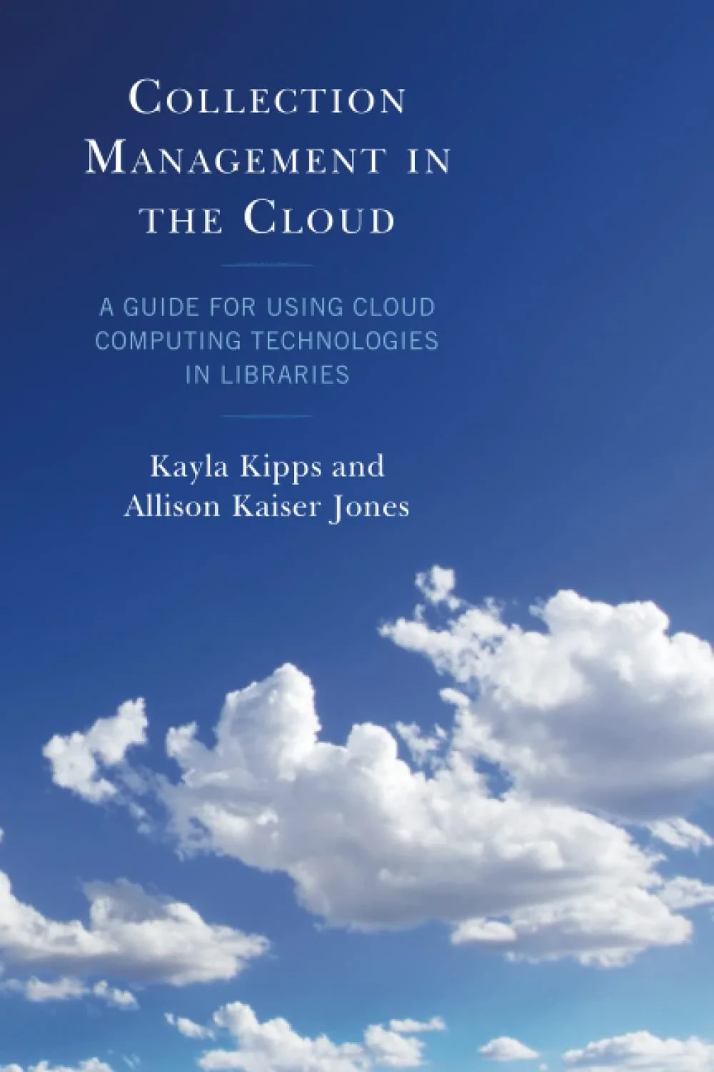 Coperta cărții "Collection Management in the Cloud: A Guide for Using Cloud Computing Technologies in Libraries" de Kayla Kipps