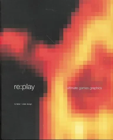 Coperta cărții "Re:Play: The Ultimate Games Graphics" de Liz Faber