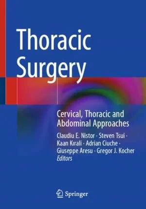 Coperta cărții "Thoracic Surgery: Cervical, Thoracic and Abdominal Approaches" de Claudiu E. Nistor, Steven Tsui, Adrian Ciuche, Giuseppe Aresu, Kaan Kırali, Gregor J. Kocher