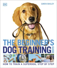 The Beginner’s Dog Training Guide: How to Train a ...