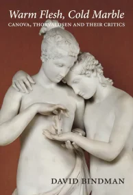 Warm Flesh, Cold Marble. Canova, Thorvaldsen, and ...