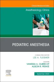 Pediatric Anesthesia, An Issue of Anesthesiology C...