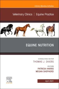Equine Nutrition, An Issue of Veterinary Clinics o...