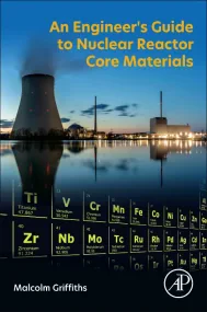 An Engineer’s Guide to Nuclear Reactor Core Materi...