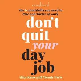 Don't Quit Your Day Job: The 6 Mindshifts You Need...