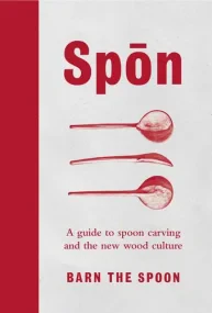 Spon: A Guide to Spoon Carving and the New Wood Cu...