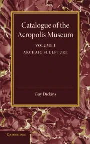 Catalogue of the Acropolis Museum: Volume 1, Archa...