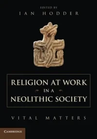 Religion at Work in a Neolithic Society: Vital Mat...