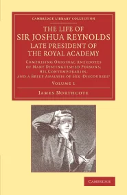 The Life of Sir Joshua Reynolds, Ll.D., F.R.S., F....