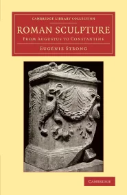 Roman Sculpture: From Augustus to Constantine (Cam...