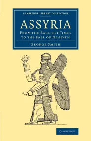 Assyria: From the Earliest Times to the Fall of Ni...