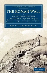 The Roman Wall: A Historical, Topographical, and D...