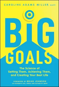 Big Goals: The Science of Setting Them, Achieving ...