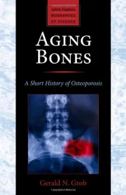 Aging Bones, A Short History of Osteoporosis