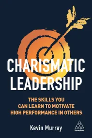 The Charismatic Leader: Learn the skills which wil...