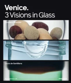 Venice: 3 Visions in Glass: Cristiano Bianchin, Yo...