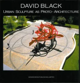 David Black Urban Sculpture As Proto-architecture