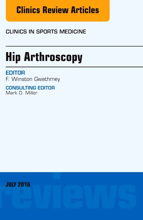 Hip Arthroscopy, An Issue of Clinics in Sports Med...
