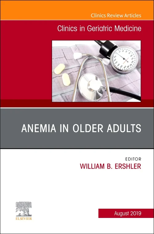 Anemia in Older Adults, An Issue of Clinics in Ger...