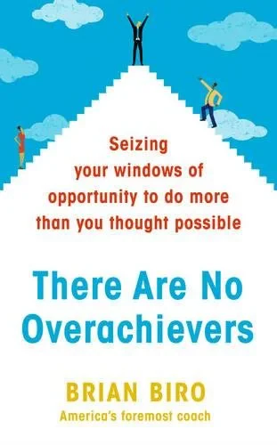 Coperta cărții "There Are No Overachievers: Seizing Your Windows of Opportunity to Do More than You Thought Possible" de autor necunoscut