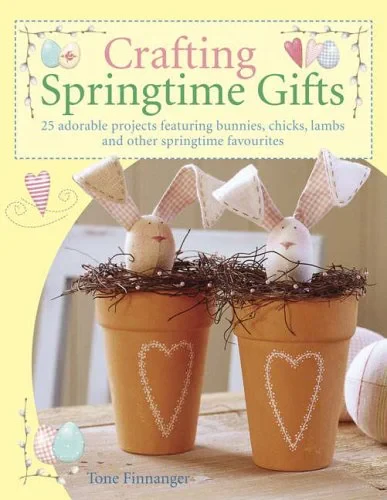Coperta cărții "Crafting Springtime Gifts: 25 Adorable Projects Featuring Bunnies, Chicks, Lambs and Other Springtime Favourites" de autor necunoscut