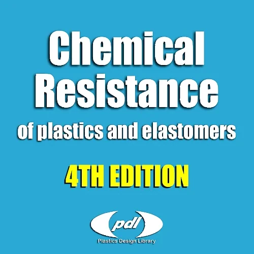 Chemical Resistance of Plastics and Elastomers, 4t...