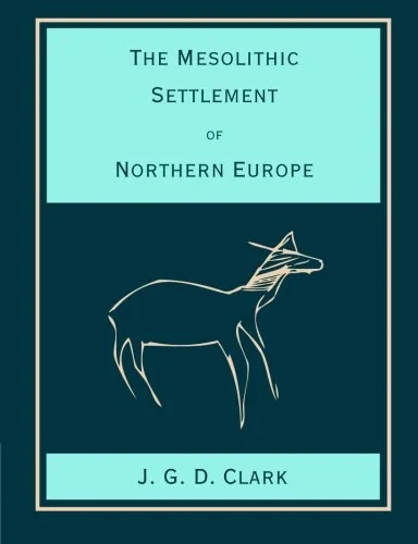 Coperta cărții "The Mesolithic Settlement of Northern Europe: A Study of the Food-gathering Peoples of Northern Europe during the Early Post-glacial Period" de autor necunoscut