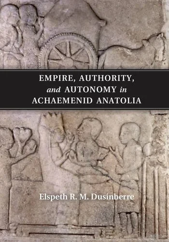Coperta cărții "Empire, Authority, and Autonomy in Achaemenid Anatolia" de autor necunoscut
