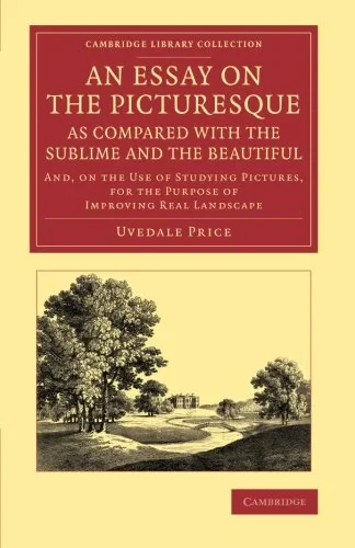 Coperta cărții "An Essay on the Picturesque, as Compared with the Sublime and the Beautiful: And, on the Use of Studying Pictures, for the Purpose of Improving Real ... Library Collection - Art and Architecture)" de autor necunoscut