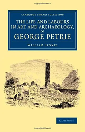 Coperta cărții "The Life and Labours in Art and Archaeology, of George Petrie (Cambridge Library Collection - Archaeology)" de autor necunoscut