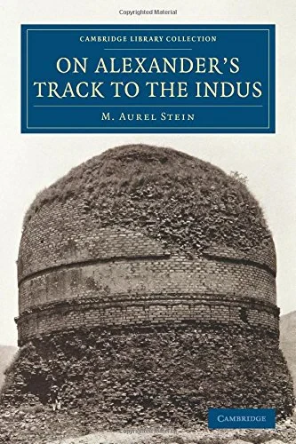 Coperta cărții "On Alexander's Track to the Indus: Personal Narrative of Explorations on the North-West Frontier of India Carried Out under the Orders of H.M. Indian ... (Cambridge Library Collection - Archaeology)" de autor necunoscut