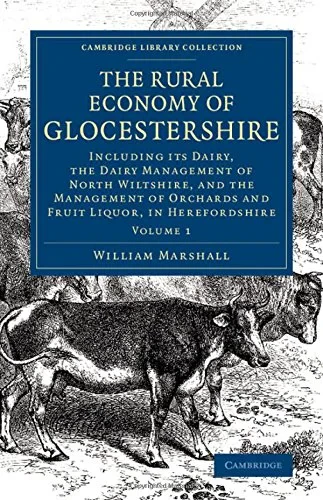 Coperta cărții "The Rural Economy of Glocestershire: Including its Dairy, Together with the Dairy Management of North Wiltshire, and the Management of Orchards and Fruit Liquor, in Herefordshire (Volume 1)" de autor necunoscut