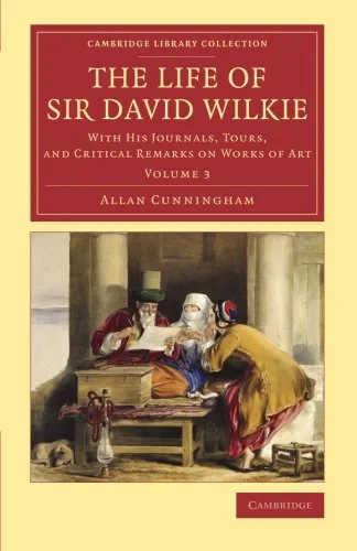 Coperta cărții "The Life of Sir David Wilkie 3 Volume Set: The Life of Sir David Wilkie: With his Journals, Tours, and Critical Remarks on Works of Art: Volume 3 (Cambridge Library Collection - Art and Architecture)" de autor necunoscut