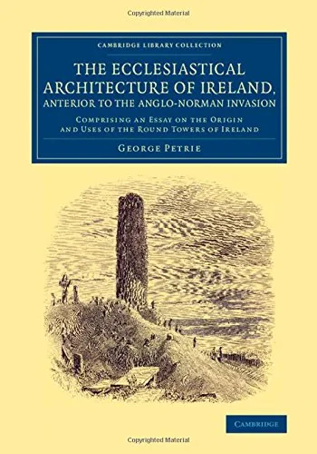 Coperta cărții "The Ecclesiastical Architecture of Ireland, Anterior to the Anglo-Norman Invasion: Comprising an Essay on the Origin and Uses of the Round Towers of ... (Cambridge Library Collection - Archaeology)" de autor necunoscut