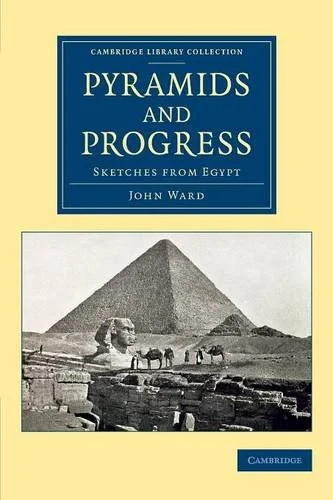 Coperta cărții "Pyramids and Progress: Sketches from Egypt (Cambridge Library Collection - Egyptology)" de autor necunoscut