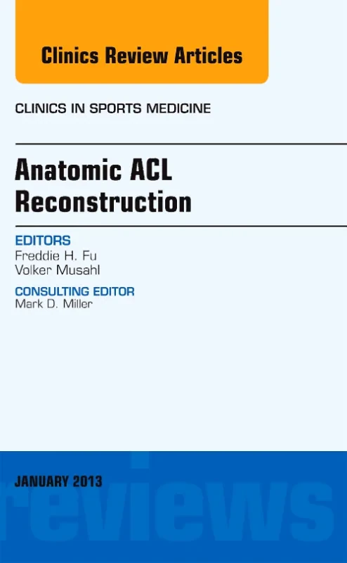 Anatomic ACL Reconstruction, An Issue of Clinics i...